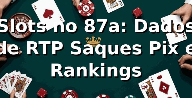 Slots no 87a: Dados de RTP, Saques Pix e Rankings 🥇